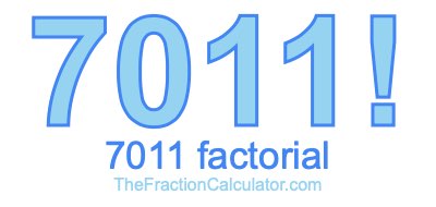 Factorial of 7011 7011 Factorial