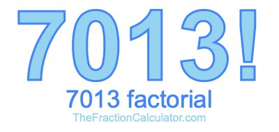 7013 Factorial