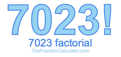 7023 Factorial