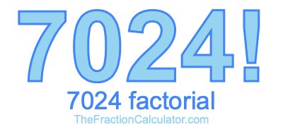 7024 Factorial