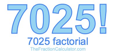 7025 Factorial