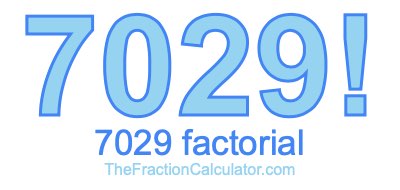 7029 Factorial
