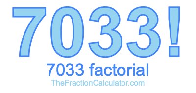 7033 Factorial