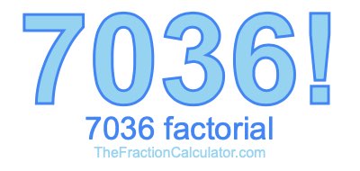 7036 Factorial