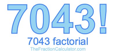 Factorial of 7043 7043 Factorial
