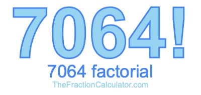 Factorial of 7064 7064 Factorial