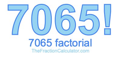 Factorial of 7065 7065 Factorial