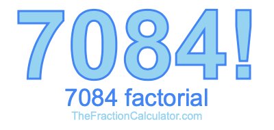 Factorial of 7084 7084 Factorial