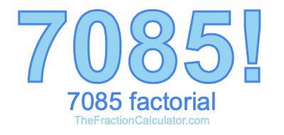 Factorial of 7085 7085 Factorial