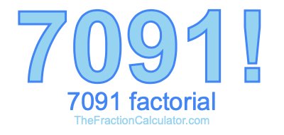 Factorial of 7091 7091 Factorial