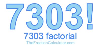 Factorial of 7303 7303 Factorial