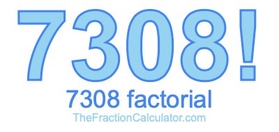 Factorial of 7308 7308 Factorial