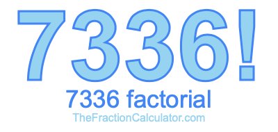 Factorial of 7336 7336 Factorial