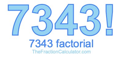 Factorial of 7343 7343 Factorial