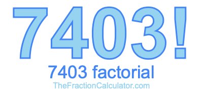 Factorial of 7403 7403 Factorial