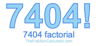 Factorial of 7404 7404 Factorial
