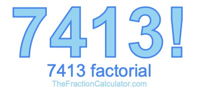 Factorial of 7413 7413 Factorial