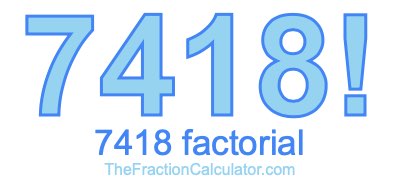 7418 Factorial