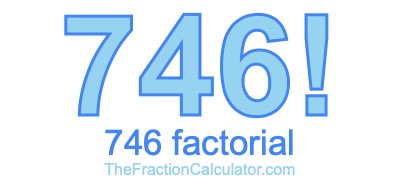 Factorial of 746 746 Factorial