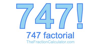 Factorial of 747 747 Factorial