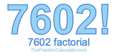 Factorial of 7602 7602 Factorial