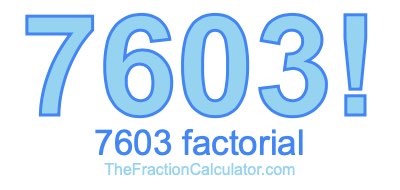 Factorial of 7603 7603 Factorial