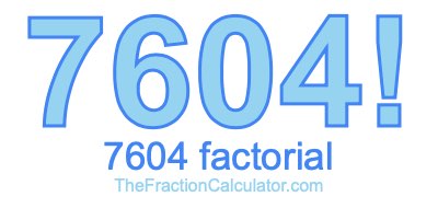Factorial of 7604 7604 Factorial