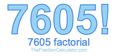 Factorial of 7605 7605 Factorial