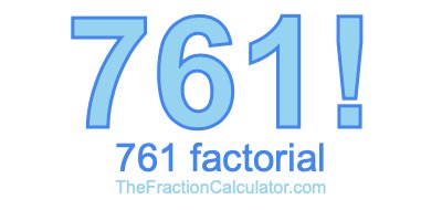 Factorial of 761 761 Factorial