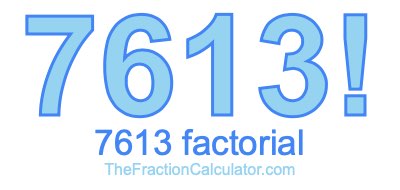 Factorial of 7613 7613 Factorial