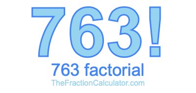 Factorial of 763 763 Factorial