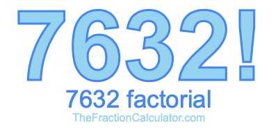 Factorial of 7632 7632 Factorial