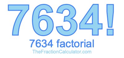7634 Factorial
