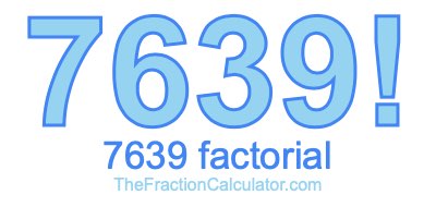 7639 Factorial