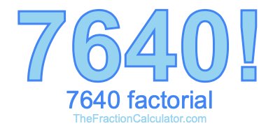 7640 Factorial