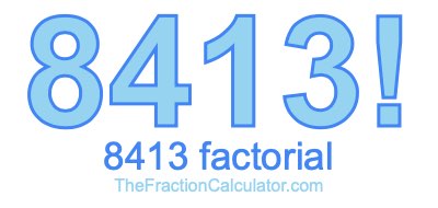 Factorial of 8413 8413 Factorial