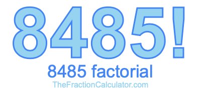 8485 Factorial