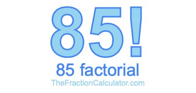 85 Factorial