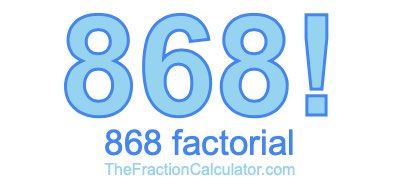 868 Factorial