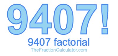 9407 Factorial
