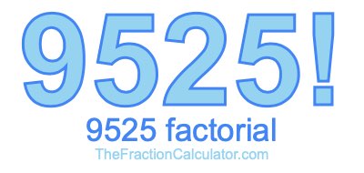 9525 Factorial