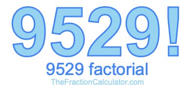 9529 Factorial