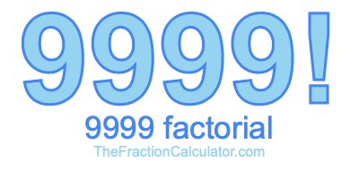 9999 Factorial