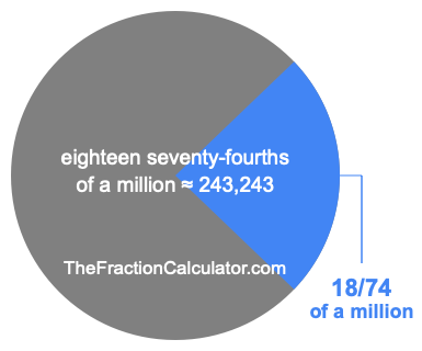 What is 18/74 of a million?