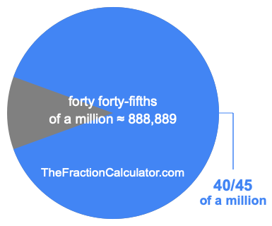 What is 40/45 of a million?